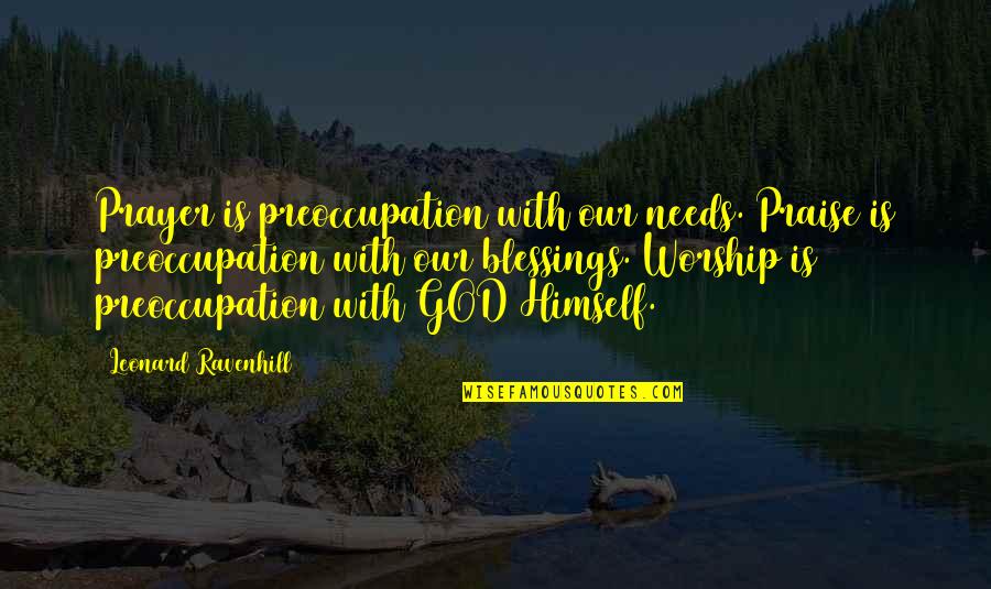 God's Blessings To You Quotes By Leonard Ravenhill: Prayer is preoccupation with our needs. Praise is