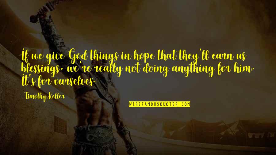 God's Blessings To You Quotes By Timothy Keller: If we give God things in hope that God's Blessings To You Quotes By Timothy Keller: If we give God things in hope that