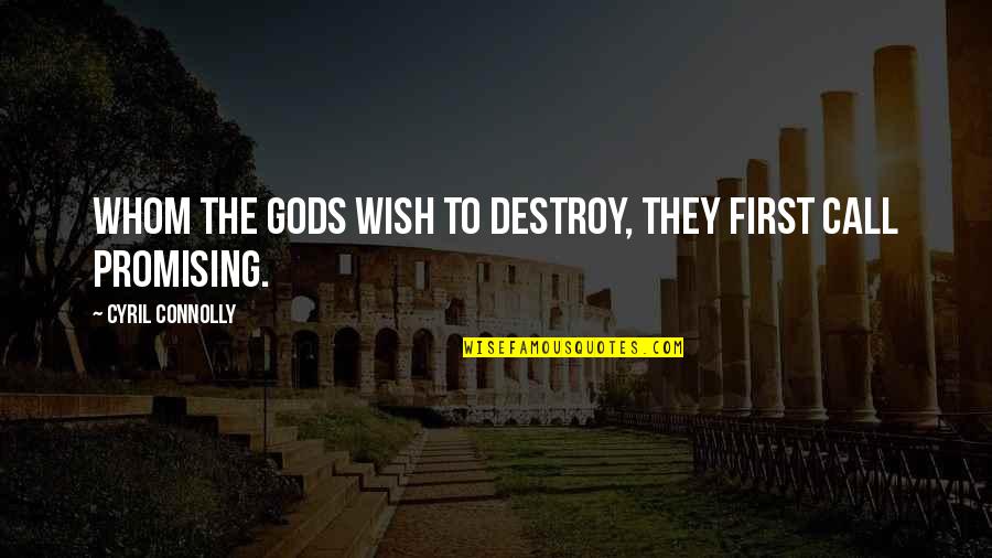 Gods Call Quotes By Cyril Connolly: Whom the Gods wish to destroy, they first Gods Call Quotes By Cyril Connolly: Whom the Gods wish to destroy, they first