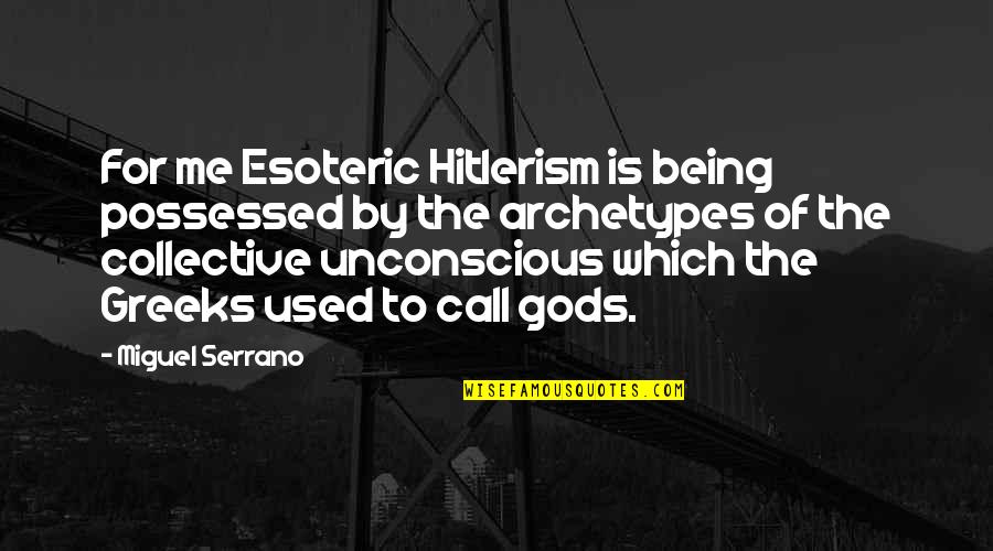 Gods Call Quotes By Miguel Serrano: For me Esoteric Hitlerism is being possessed by Gods Call Quotes By Miguel Serrano: For me Esoteric Hitlerism is being possessed by