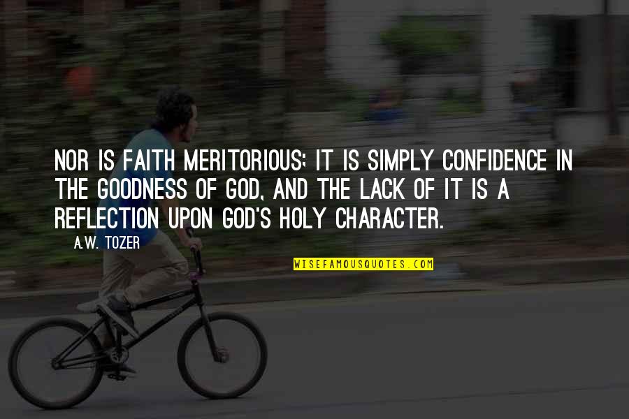 God's Character Quotes By A.W. Tozer: Nor is faith meritorious; it is simply confidence