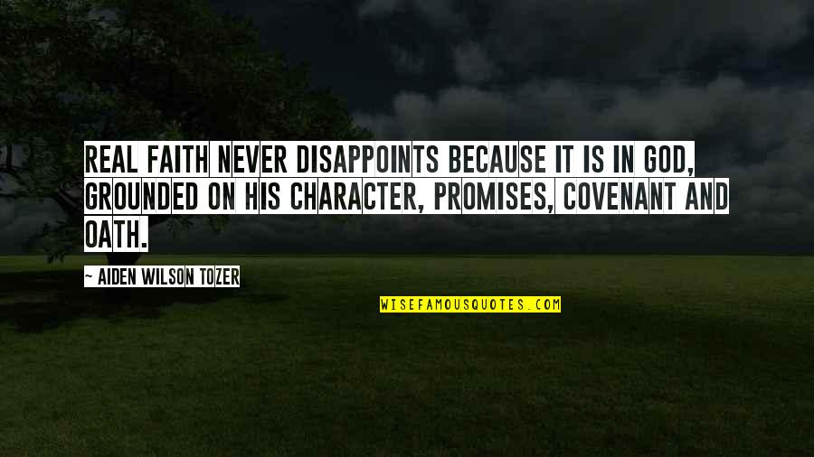 God's Character Quotes By Aiden Wilson Tozer: Real faith never disappoints because it is in