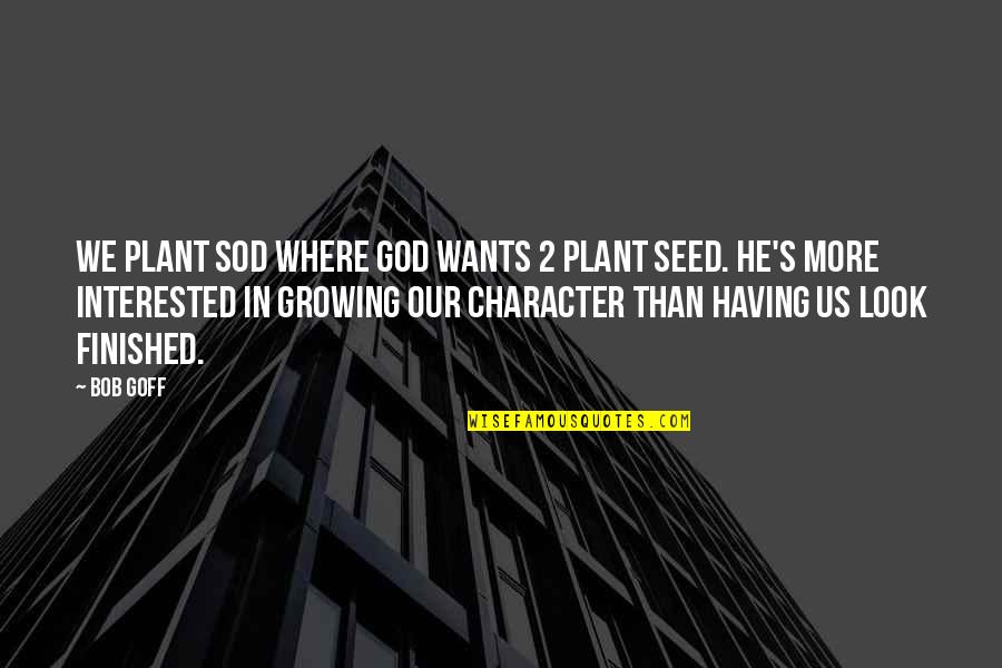 God's Character Quotes By Bob Goff: We plant sod where God wants 2 plant