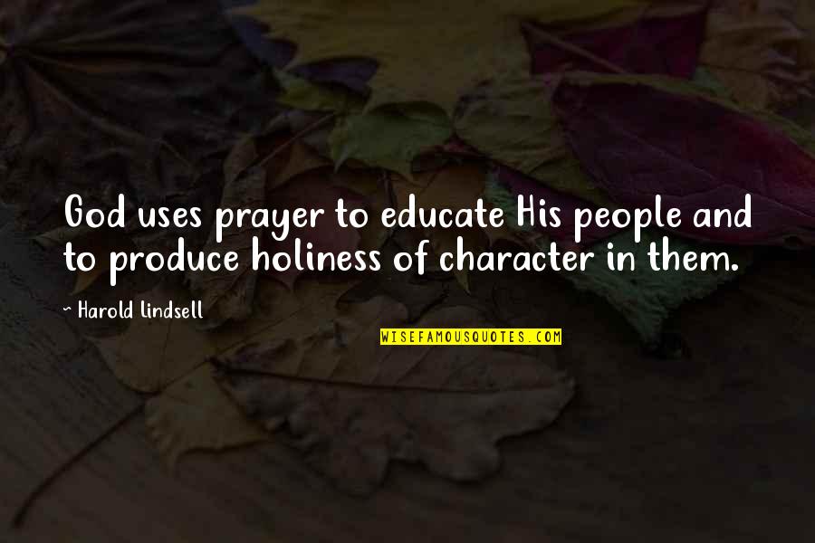 God's Character Quotes By Harold Lindsell: God uses prayer to educate His people and