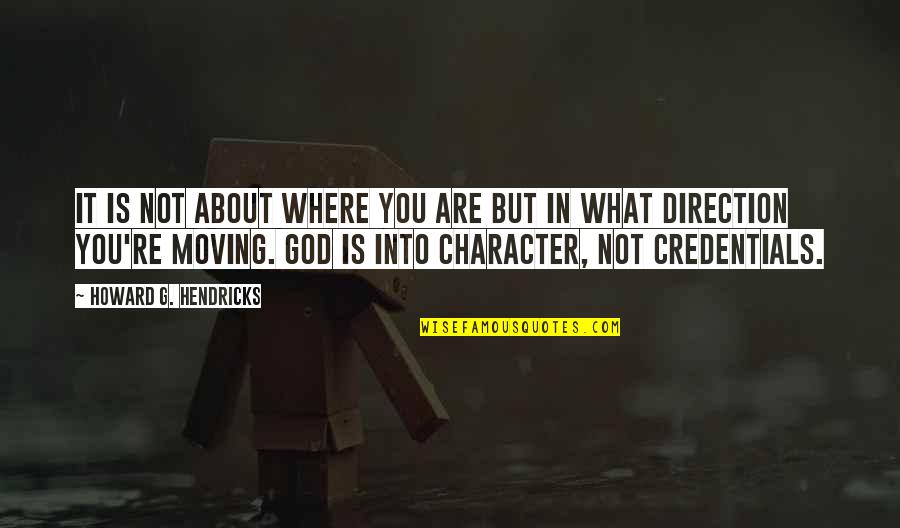 God's Character Quotes By Howard G. Hendricks: It is not about where you are but