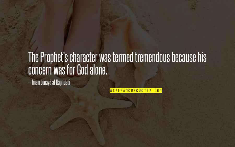 God's Character Quotes By Imam Junayd Al-Baghdadi: The Prophet's character was termed tremendous because his