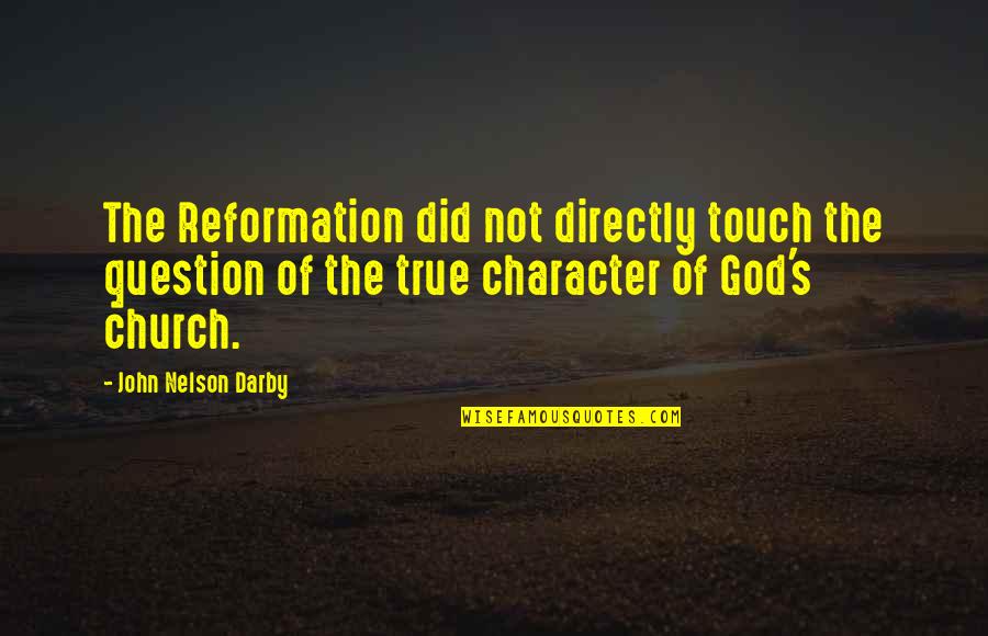 God's Character Quotes By John Nelson Darby: The Reformation did not directly touch the question
