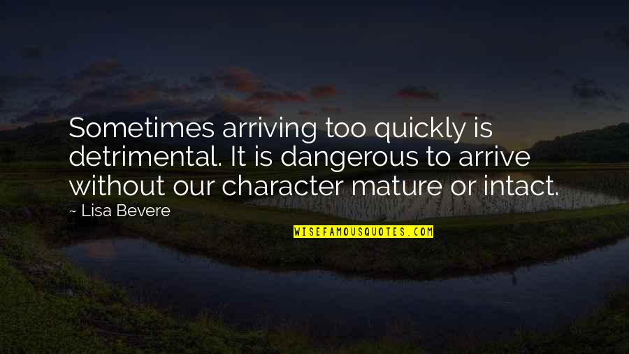 God's Character Quotes By Lisa Bevere: Sometimes arriving too quickly is detrimental. It is