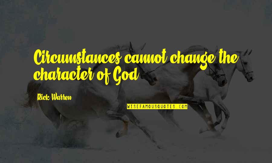 God's Character Quotes By Rick Warren: Circumstances cannot change the character of God.