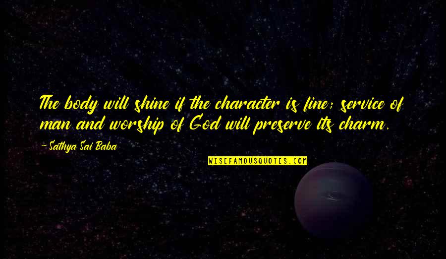 God's Character Quotes By Sathya Sai Baba: The body will shine if the character is