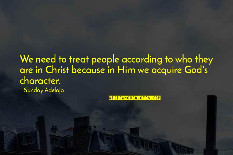 God's Character Quotes By Sunday Adelaja: We need to treat people according to who
