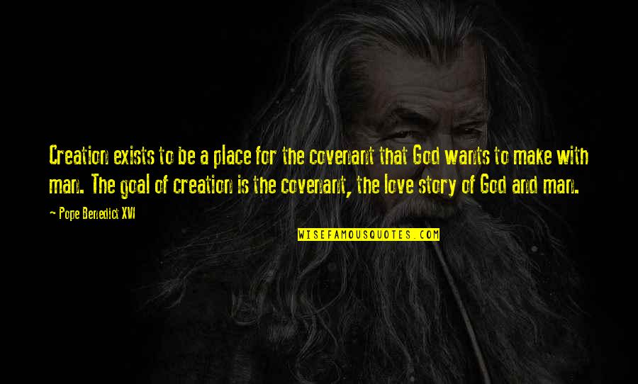 God's Covenant Quotes By Pope Benedict XVI: Creation exists to be a place for the