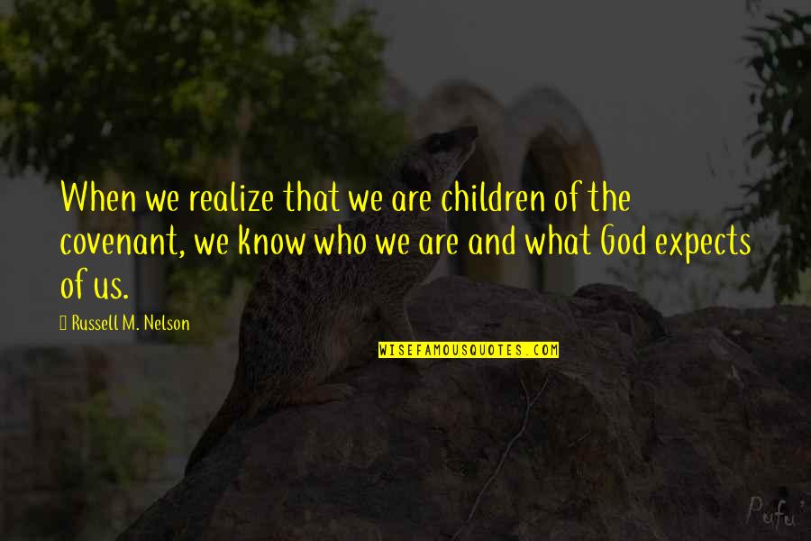 God's Covenant Quotes By Russell M. Nelson: When we realize that we are children of