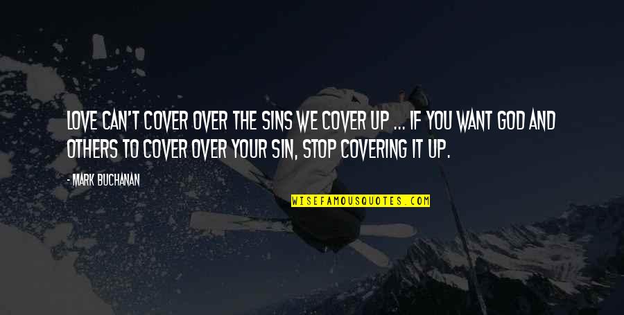 God's Covering Quotes By Mark Buchanan: Love can't cover over the sins we cover