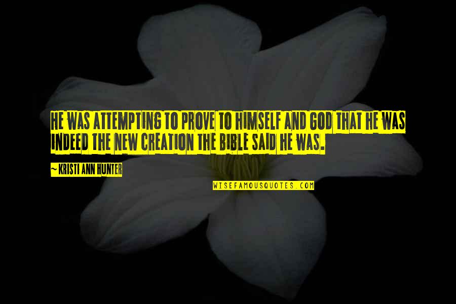 God's Creation From The Bible Quotes By Kristi Ann Hunter: He was attempting to prove to himself and God's Creation From The Bible Quotes By Kristi Ann Hunter: He was attempting to prove to himself and