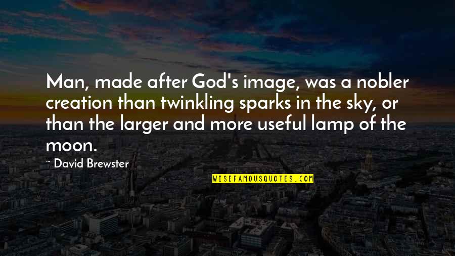 God's Creation Of Man Quotes By David Brewster: Man, made after God's image, was a nobler