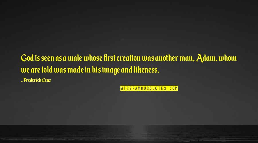 God's Creation Of Man Quotes By Frederick Lenz: God is seen as a male whose first