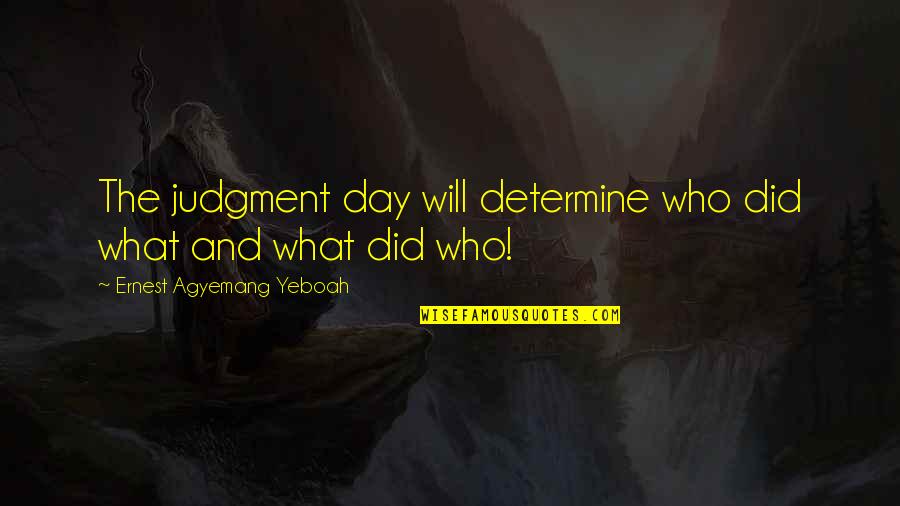 God's Creation Of Nature Quotes By Ernest Agyemang Yeboah: The judgment day will determine who did what God's Creation Of Nature Quotes By Ernest Agyemang Yeboah: The judgment day will determine who did what