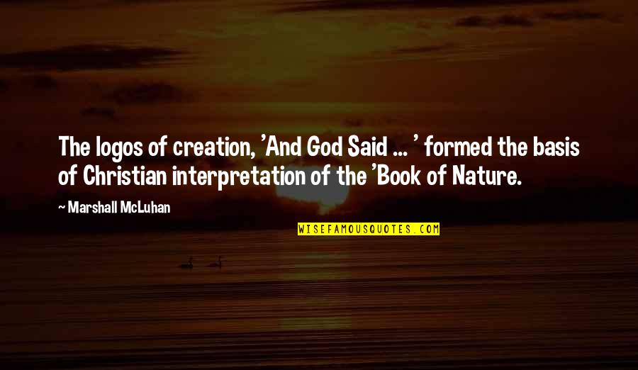 God's Creation Of Nature Quotes By Marshall McLuhan: The logos of creation, 'And God Said ...