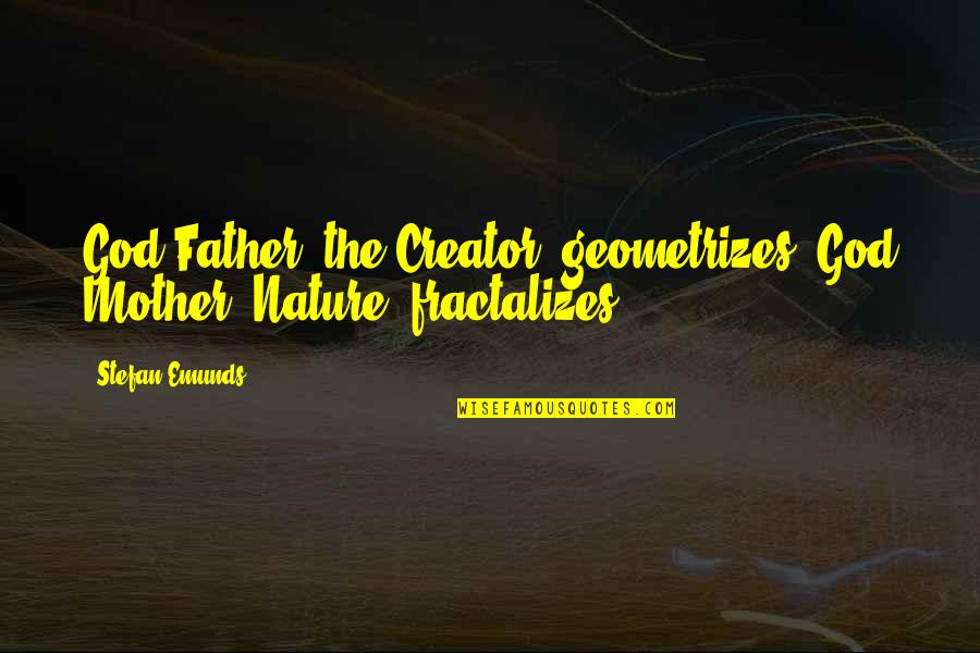 God's Creation Of Nature Quotes By Stefan Emunds: God Father (the Creator) geometrizes, God Mother (Nature)