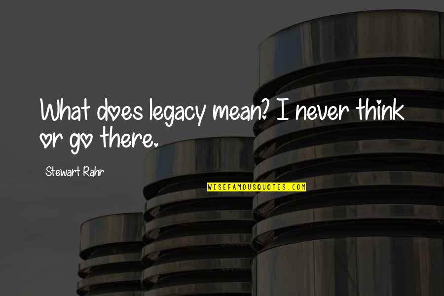 God's Creation Of Nature Quotes By Stewart Rahr: What does legacy mean? I never think or