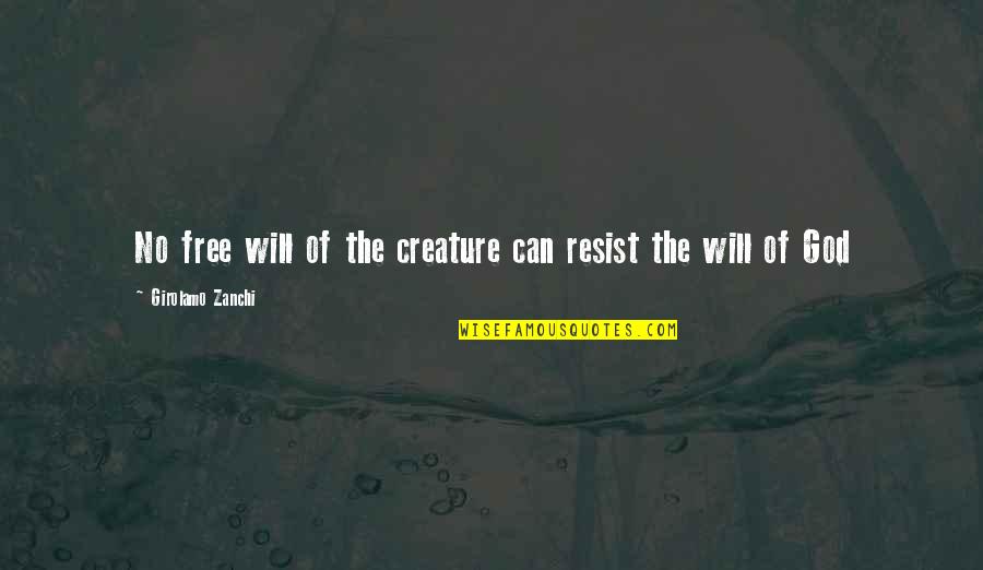Gods Creatures Quotes By Girolamo Zanchi: No free will of the creature can resist