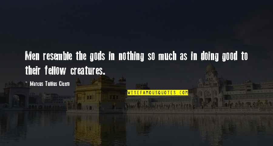 Gods Creatures Quotes By Marcus Tullius Cicero: Men resemble the gods in nothing so much