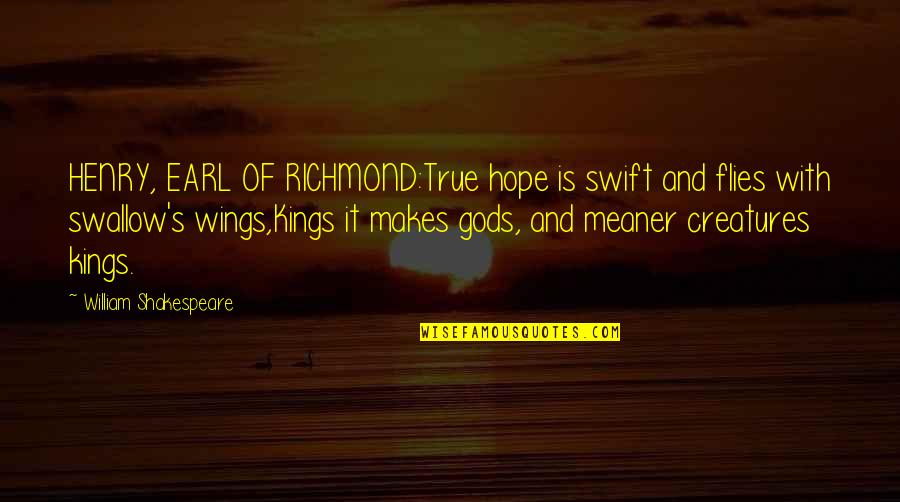 Gods Creatures Quotes By William Shakespeare: HENRY, EARL OF RICHMOND:True hope is swift and