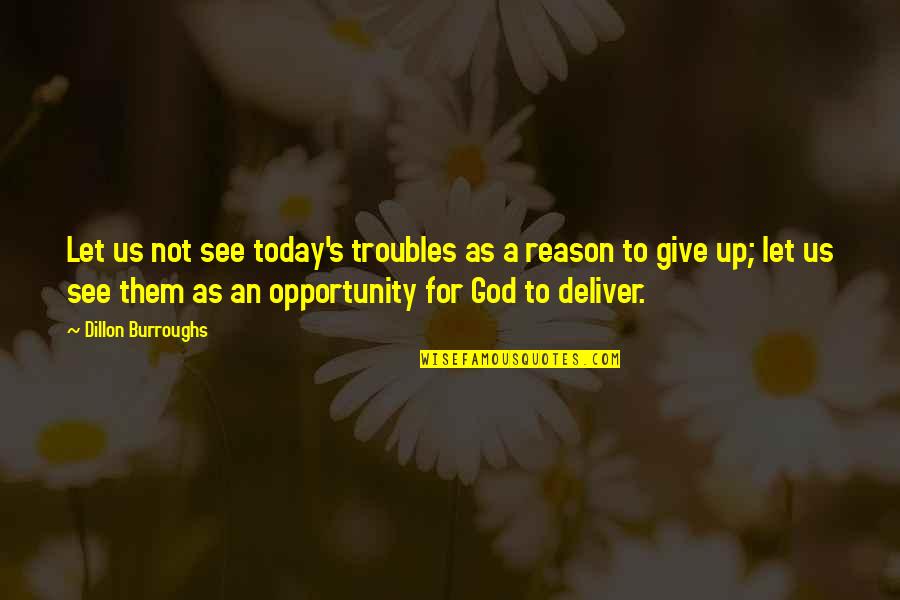 God's Deliverance Quotes By Dillon Burroughs: Let us not see today's troubles as a