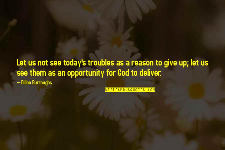 God's Deliverance Quotes By Dillon Burroughs: Let us not see today's troubles as a God's Deliverance Quotes By Dillon Burroughs: Let us not see today's troubles as a