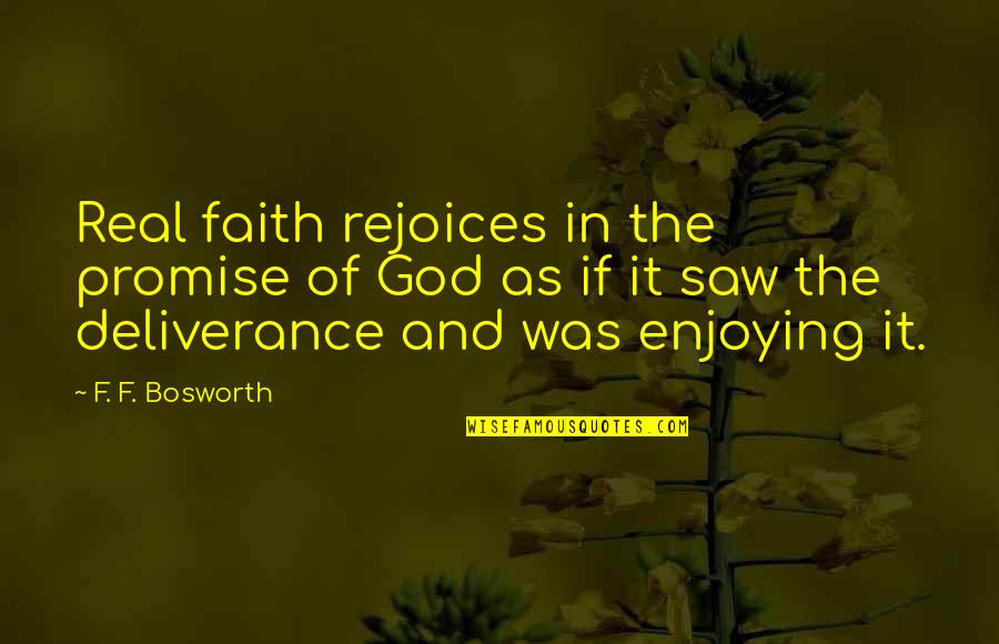 God's Deliverance Quotes By F. F. Bosworth: Real faith rejoices in the promise of God