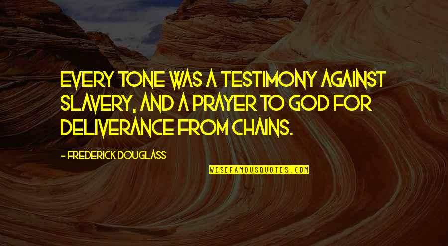 God's Deliverance Quotes By Frederick Douglass: Every tone was a testimony against slavery, and