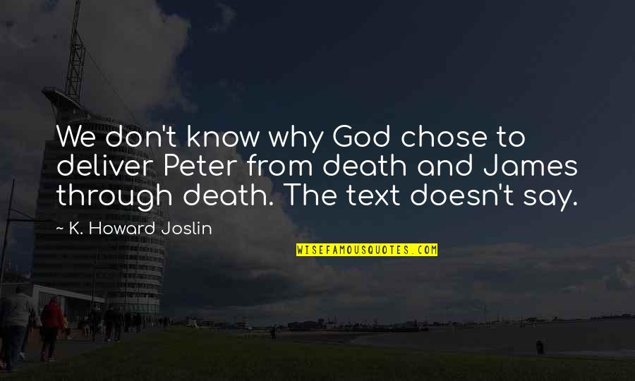 God's Deliverance Quotes By K. Howard Joslin: We don't know why God chose to deliver God's Deliverance Quotes By K. Howard Joslin: We don't know why God chose to deliver