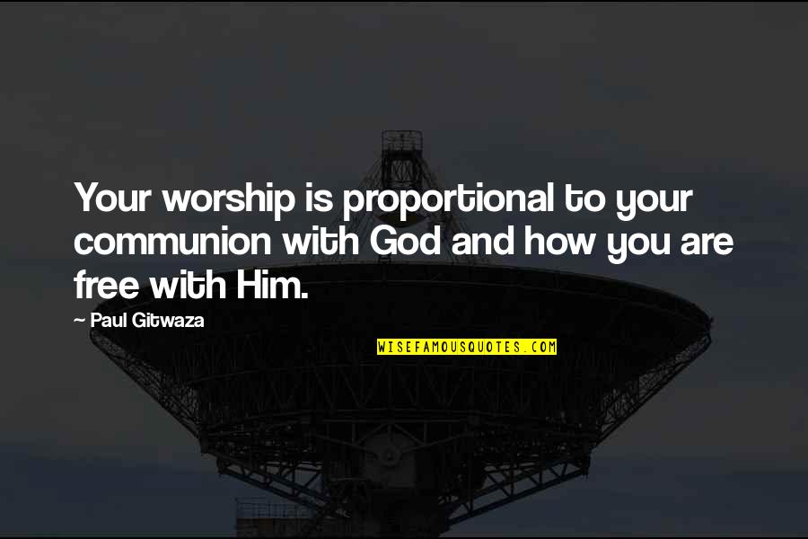 God's Deliverance Quotes By Paul Gitwaza: Your worship is proportional to your communion with God's Deliverance Quotes By Paul Gitwaza: Your worship is proportional to your communion with