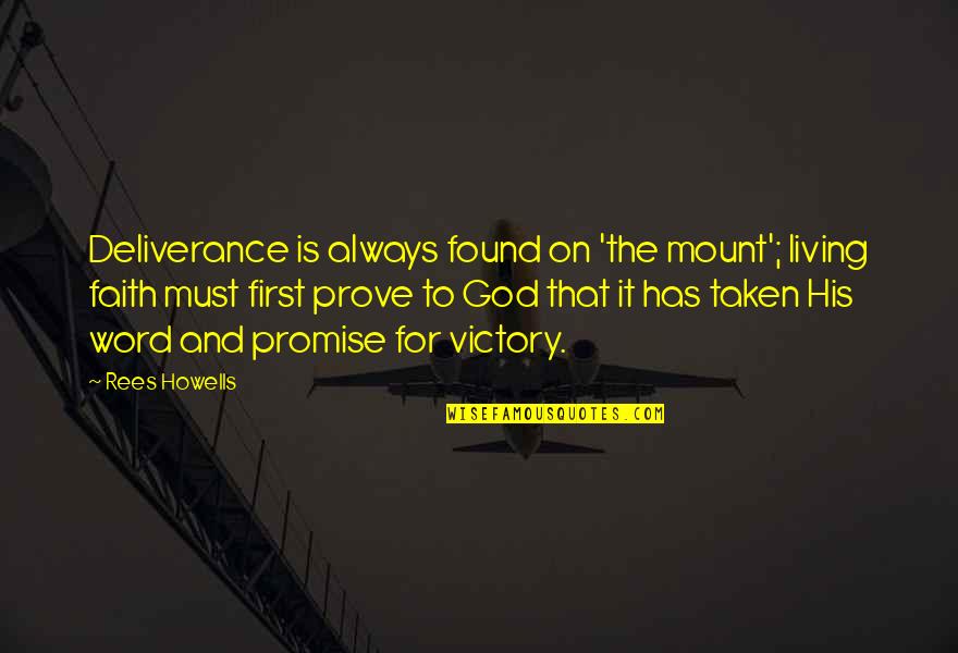 God's Deliverance Quotes By Rees Howells: Deliverance is always found on 'the mount'; living God's Deliverance Quotes By Rees Howells: Deliverance is always found on 'the mount'; living
