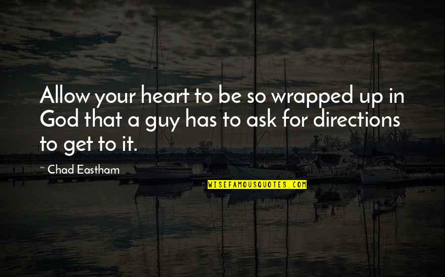 God's Directions Quotes By Chad Eastham: Allow your heart to be so wrapped up