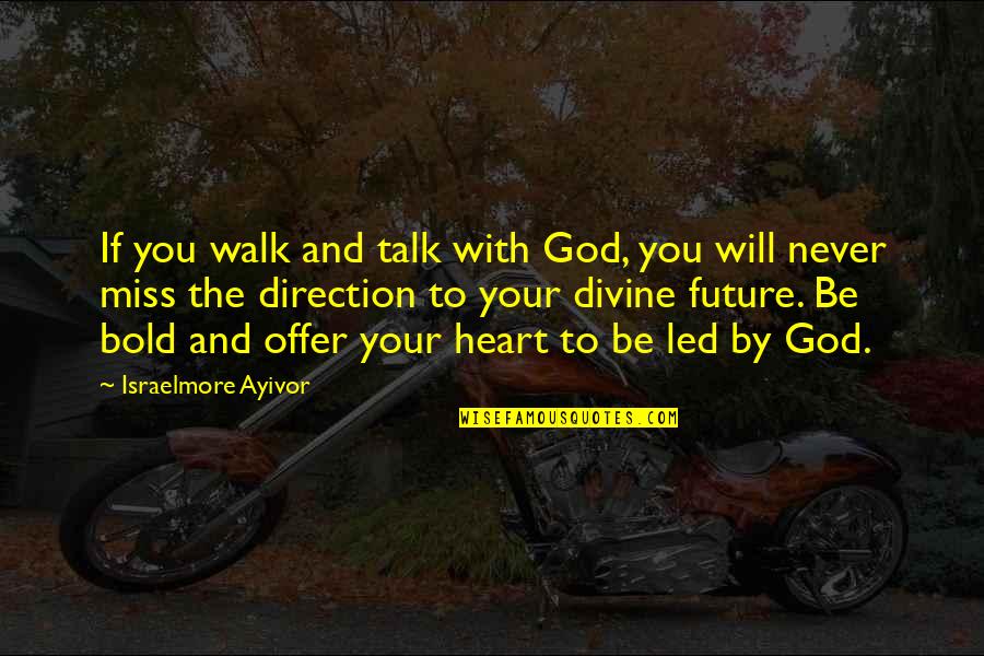 God's Directions Quotes By Israelmore Ayivor: If you walk and talk with God, you