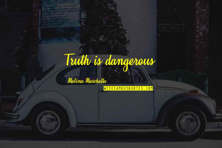 God's Directions Quotes By Melina Marchetta: Truth is dangerous.