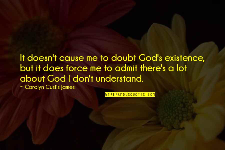 God's Existence Quotes By Carolyn Custis James: It doesn't cause me to doubt God's existence, God's Existence Quotes By Carolyn Custis James: It doesn't cause me to doubt God's existence,