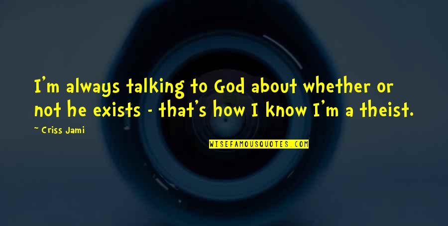 God's Existence Quotes By Criss Jami: I'm always talking to God about whether or God's Existence Quotes By Criss Jami: I'm always talking to God about whether or