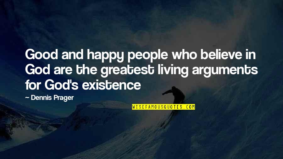 God's Existence Quotes By Dennis Prager: Good and happy people who believe in God