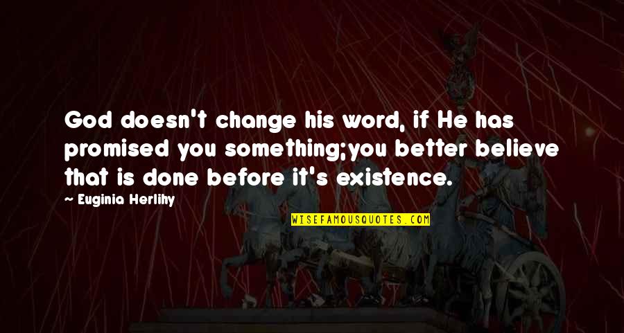 God's Existence Quotes By Euginia Herlihy: God doesn't change his word, if He has