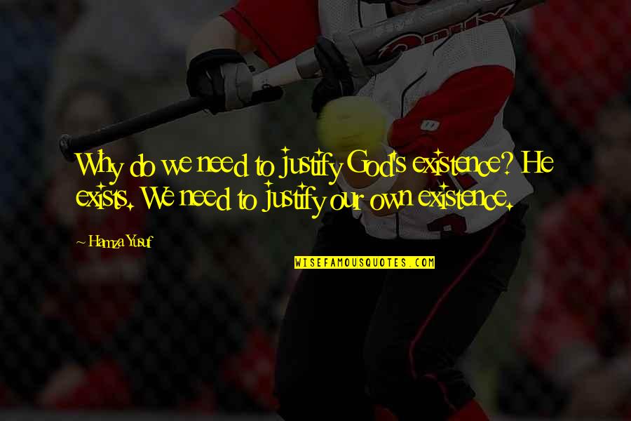 God's Existence Quotes By Hamza Yusuf: Why do we need to justify God's existence?