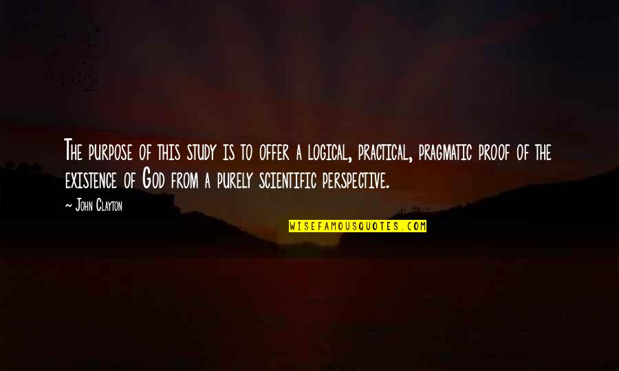 God's Existence Quotes By John Clayton: The purpose of this study is to offer God's Existence Quotes By John Clayton: The purpose of this study is to offer
