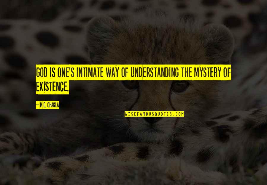 God's Existence Quotes By M.C. Chagla: God is one's intimate way of understanding the God's Existence Quotes By M.C. Chagla: God is one's intimate way of understanding the