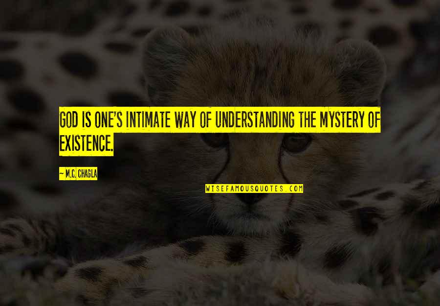 God's Existence Quotes By M.C. Chagla: God is one's intimate way of understanding the