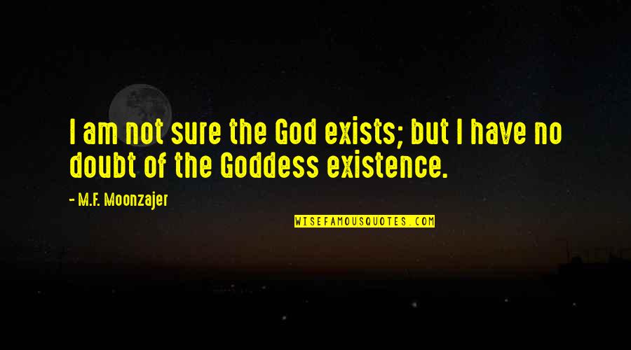 God's Existence Quotes By M.F. Moonzajer: I am not sure the God exists; but