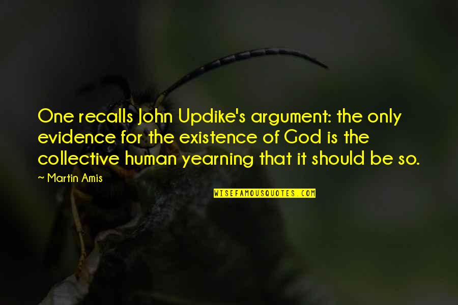 God's Existence Quotes By Martin Amis: One recalls John Updike's argument: the only evidence