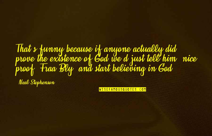 God's Existence Quotes By Neal Stephenson: That's funny because if anyone actually did prove God's Existence Quotes By Neal Stephenson: That's funny because if anyone actually did prove