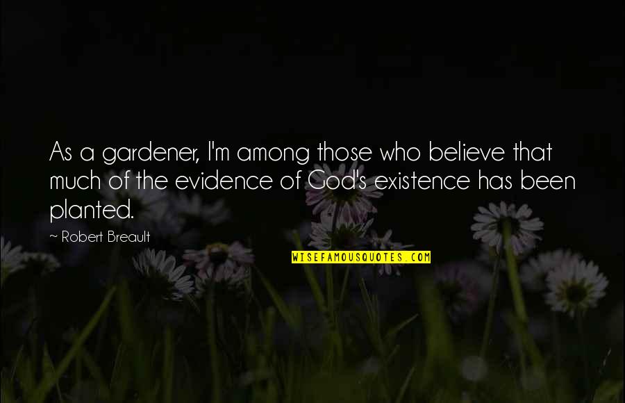 God's Existence Quotes By Robert Breault: As a gardener, I'm among those who believe